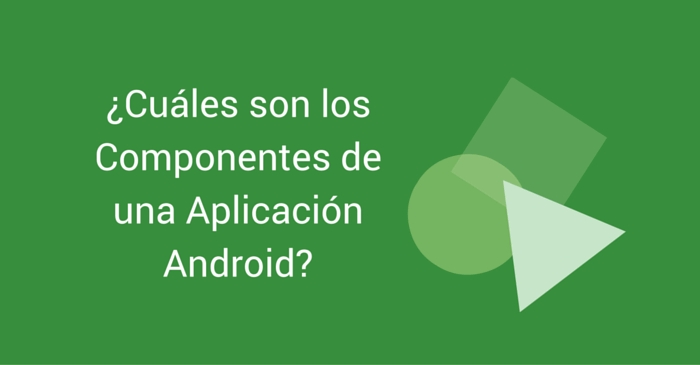 Componentes De Una Aplicación Android